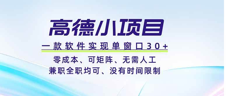 （19070期）高德小项目，一款软件实现单窗口+、零成本、可矩阵、零人工、兼职全职均可、没有时间限制-汇课新知资源网