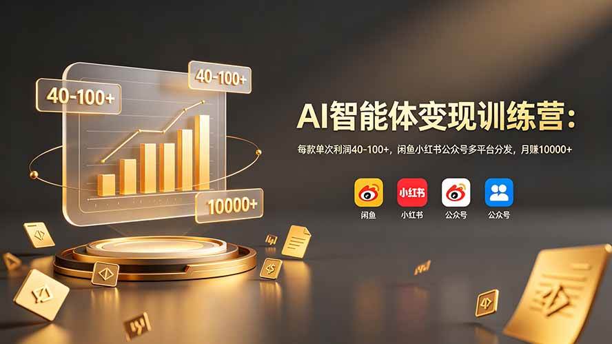 （19094期）AI智能体变现训练营：每款单次利润40-100+，闲鱼小红书公众号多平台分发，月赚10000+-汇课新知资源网
