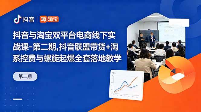 (18757期)抖音与淘宝双平台电商线下实战课-第二期,抖音联盟带货+淘系控费与螺旋起爆全套落地教学-汇课新知资源网