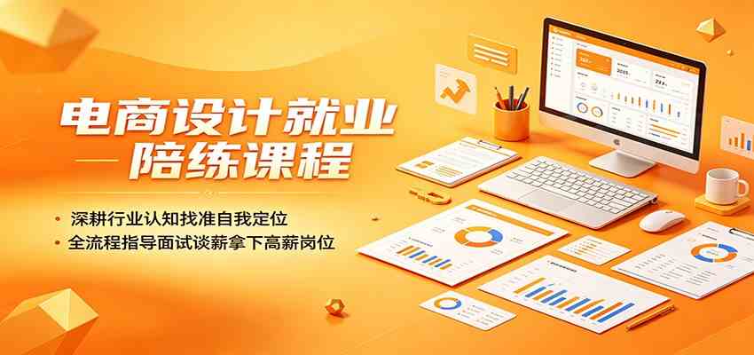 电商设计就业陪练课程:深耕行业认知找准自我定位,全流程指导面试谈薪拿下高薪岗位-汇课新知资源网