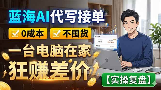(18739期)蓝海AI代写接单:0成本不囤货,一台电脑在家狂赚差价【实操复盘】-汇课新知资源网