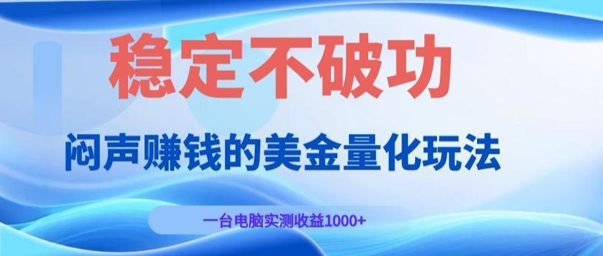 闷声賺钱的美金量化玩法，一台电脑实测收益1000+稳定不破功！【揭秘】-汇课新知资源网