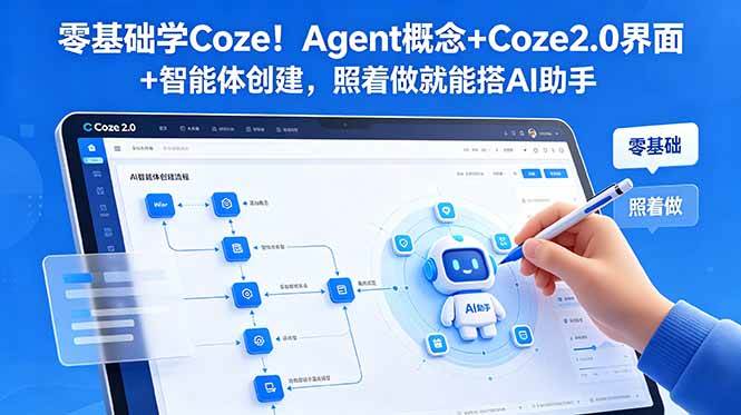 （18876期）零基础学Coze！Agent概念+Coze2.0界面+智能体创建，照着做就能搭AI助手-汇课新知资源网
