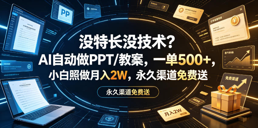 没特长没技术？AI自动做PPT/教案，一单500+，小白照做月入2W，永久渠道免费送【揭秘】-汇课新知资源网