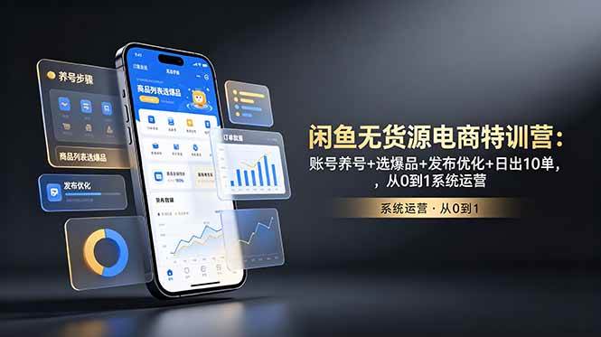 （18979期）闲鱼无货源电商特训营：账号养号+选爆品+发布优化+日出10单，从0到1系统运营