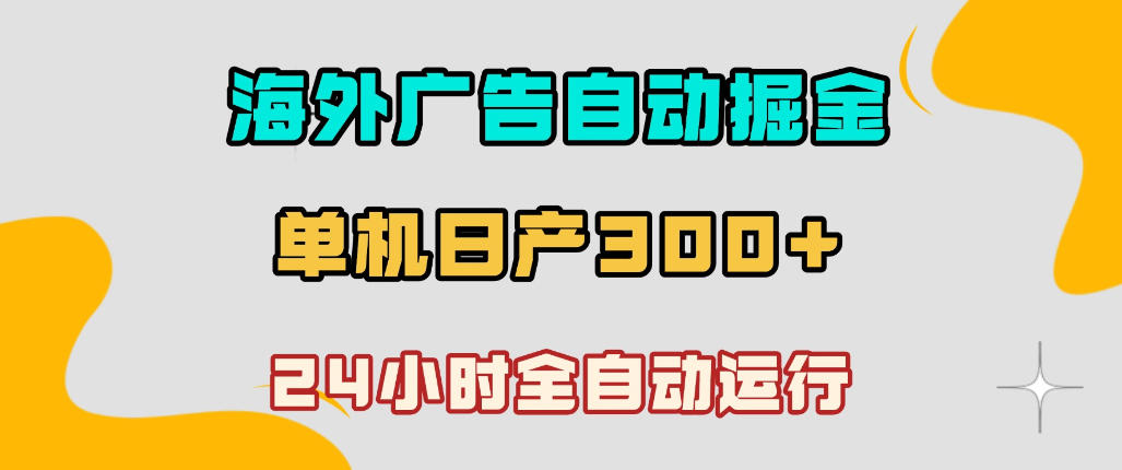 海外广告自动掘金，单台电脑日产300+，小白可操作，24小时全自动运行【揭秘】-汇课新知资源网