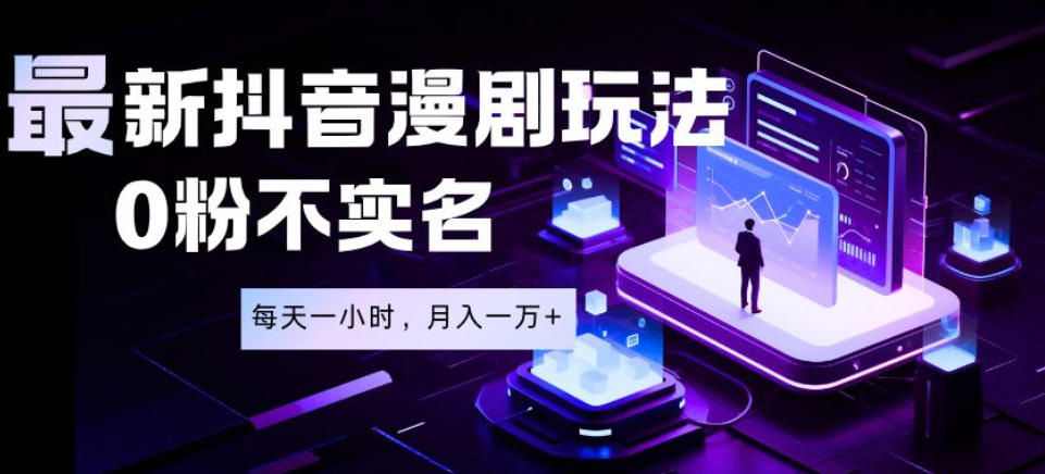 最新蓝海风口项目,抖音漫剧,0粉不实名每天一小时,月入1W+【揭秘】-汇课新知资源网