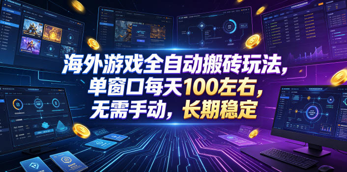 海外游戏全自动搬砖玩法，单窗口每天100左右，无需手动，长期稳定！【揭秘】-汇课新知资源网