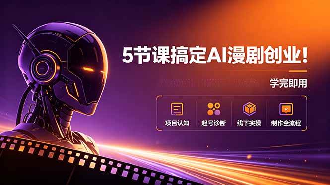 （18967期）5节课搞定AI漫剧创业！项目认知+起号诊断+线下实操+制作全流程，学完即用-汇课新知资源网