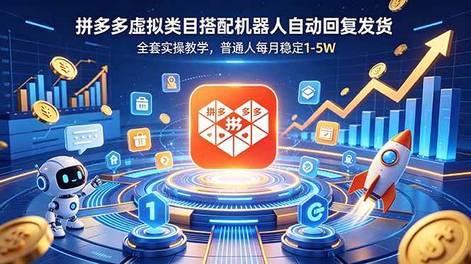 (18884期)拼多多虚拟类目搭配机器人自动回复发货,全套实操教学,普通人每月稳定 1-5W-汇课新知资源网