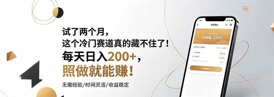 (19019期)试了两个月,这个冷门赛道真的藏不住了!每天日入200+,照做就能赚!-汇课新知资源网