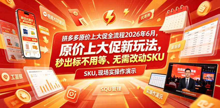 拼多多原价上大促全流程,原价上大促新玩法,秒出标不用等、无需改动SKU,现场实操演示(2026年6月)-汇课新知资源网