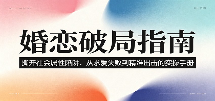 婚恋破局指南:撕开”社会属性” 、求爱头败上 到”精准出击”的实操手册-汇课新知资源网