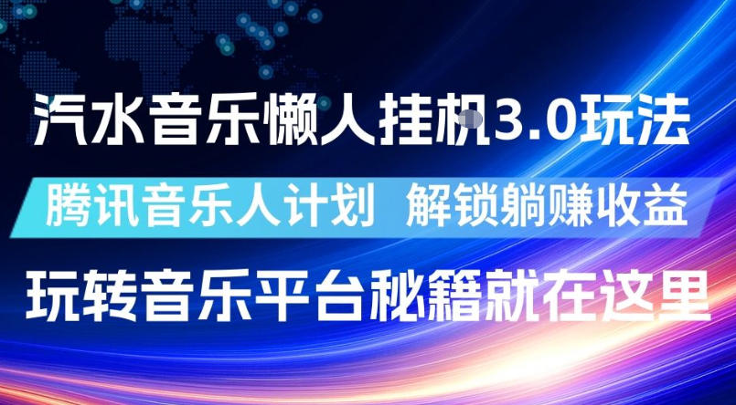 汽水音乐懒人挂G3.0玩法，腾讯音乐人计划，解锁躺賺收益，玩转音乐平台秘籍就在这里【揭秘】-汇课新知资源网