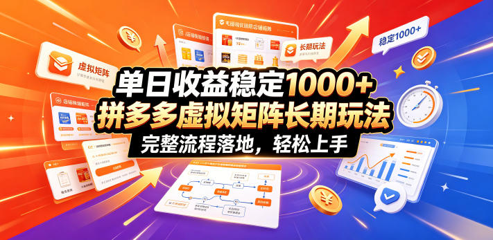 单日收益稳定1000+，拼多多虚拟矩阵长期玩法，完整流程落地，轻松上手【揭秘】-汇课新知资源网