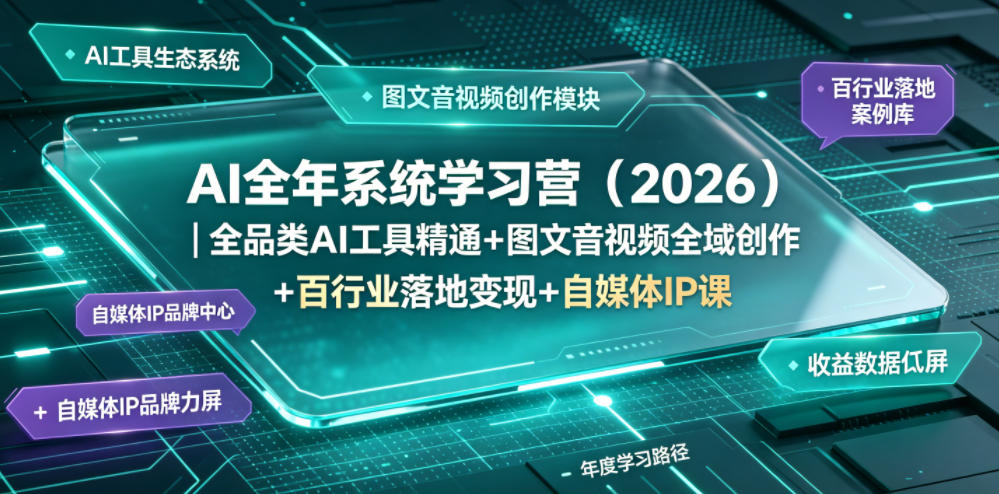 AI全年系统学习营（2026）｜全品类AI工具精通+图文音视频全域创作+百行业落地变现+自媒体IP打造年度进阶大课-汇课新知资源网
