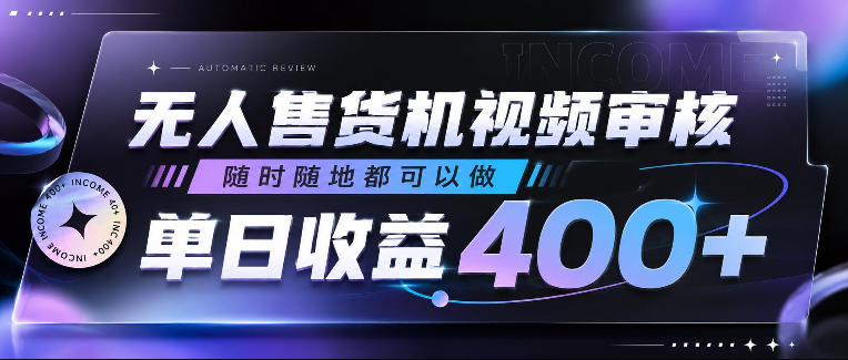 无人售货机视频审核，随时随地都可以做，单日收益400+，有手就行，人人可做【揭秘】-汇课新知资源网
