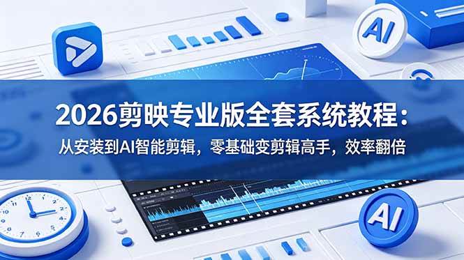(18997期)2026剪映专业版全套系统教程:从安装到AI智能剪辑,零基础变剪辑高手,效率翻倍-汇课新知资源网