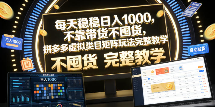 每天稳稳日入1000,不靠带货不囤货,拼多多虚拟类目矩阵玩法完整教学【揭秘】-汇课新知资源网