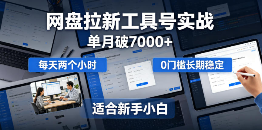 单月破7000+，网盘拉新工具号实战，每天两个小时，0门槛长期稳定，适合新手小白-汇课新知资源网