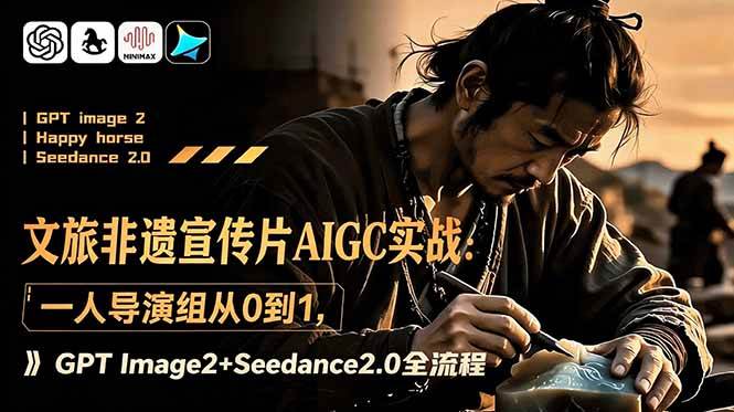 （18925期）文旅非遗宣传片AIGC实战：一人导演组从0到1，GPT Image2+Seedance2.0全流程-汇课新知资源网
