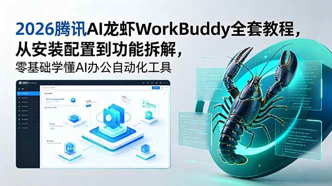 (18813期)2026腾讯AI龙虾WorkBuddy全套教程,从安装配置到功能拆解,零基础学懂AI办公自动化工具-汇课新知资源网
