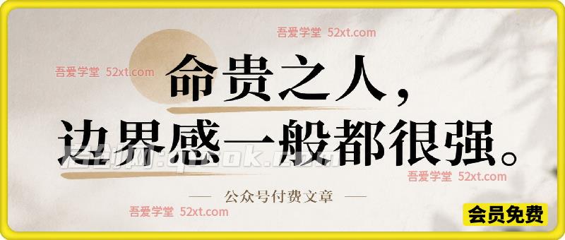 公众号付费文章:命贵之人,边界感一般都很强-汇课新知资源网