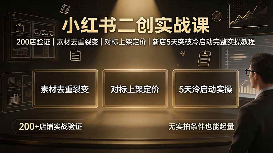 （19370期）小红书二创实战课：200店验证｜素材去重裂变｜对标上架定价｜新店5天突破冷启动完整实操教程-汇课新知资源网