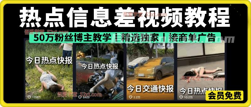 热点信息差视频教程, 50万粉丝博主教学,可做精选独家或者接商单广告-汇课新知资源网