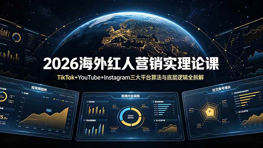 （19126期）2026海外红人营销实理论课：TikTok+YouTube+Instagram三大平台算法与底层逻辑全拆解-汇课新知资源网