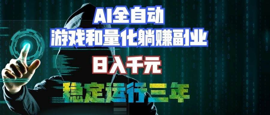 （19455期）AI全自动游戏和量化躺赚副业：日入千元，稳定运行三年的老项目！-汇课新知资源网