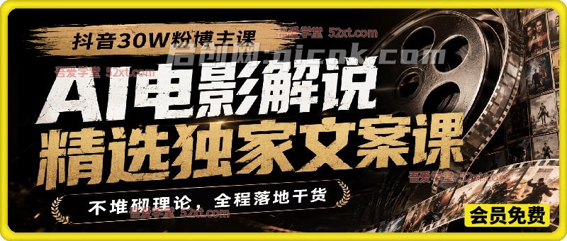 AI电影解说精选独家文案课,抖音30W粉博主亲授,不堆砌理论,全程落地干货-汇课新知资源网