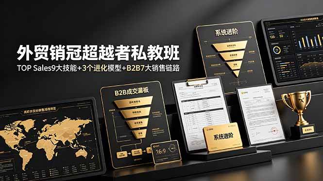 (19156期)外贸销冠超越者私教班:TOP Sales9大技能+3个进化模型+B2B7大销售链路,系统进阶-汇课新知资源网