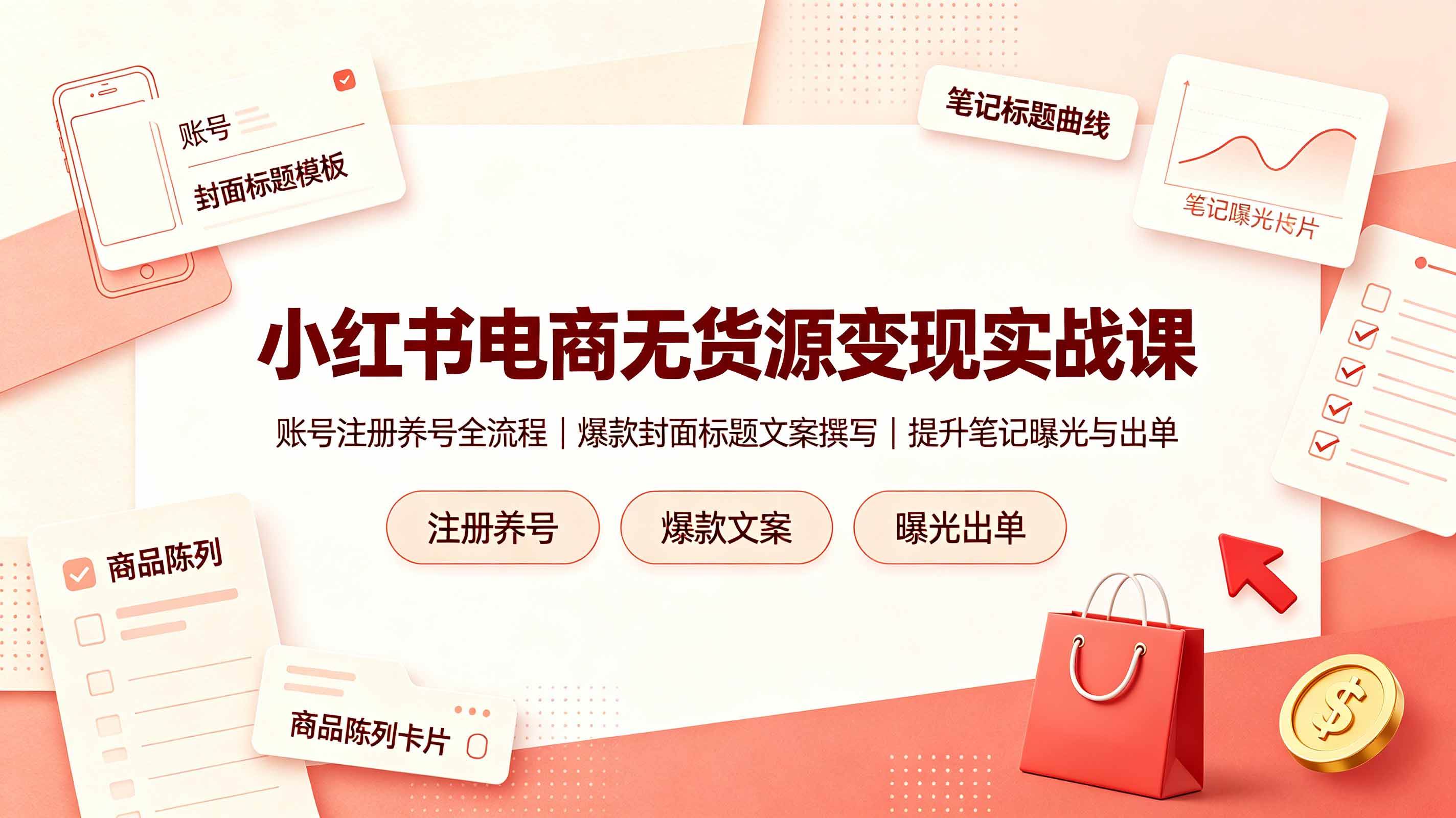 (19212期)小红书电商无货源变现实战课,账号注册养号全流程,爆款封面标题文案撰写提升笔记曝光与出单-汇课新知资源网