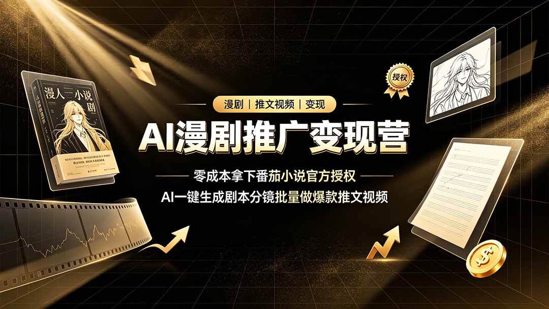 (19193期)AI漫剧推广变现营,零成本拿下番茄小说官方授权,AI一键生成剧本分镜批量做爆款推文视频-汇课新知资源网