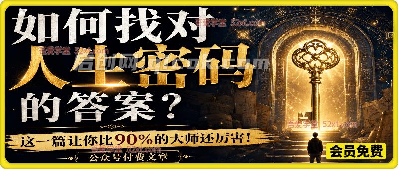 公众号付费文章:如何找对人生密码的答案?这一篇让你比90%的大师还厉害!-汇课新知资源网