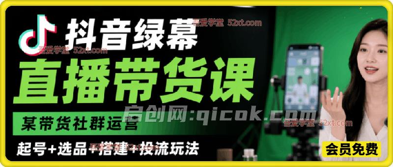 抖音绿幕直播带货实战课:起号选品搭建投流全套社群玩法-汇课新知资源网