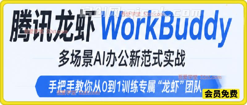腾讯龙虾WorkBuddy,多场景AI办公新范式实战。手把手教你从0到1训练专属“龙虾”团队-汇课新知资源网