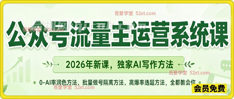 公众号流量主运营系统课,2026年新课,独家AI写作方法,0-AI率润色方法、批量做号隔离方法、高爆率选题方法,全都教会你-汇课新知资源网