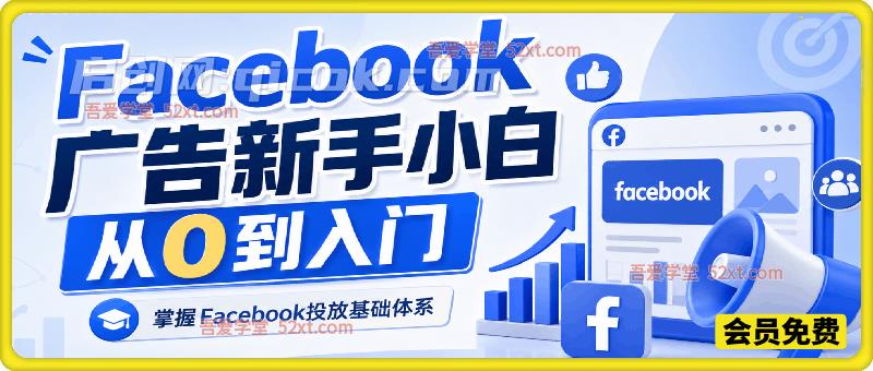 Facebook广告新手小白从0到入门,掌握Facebook投放基础体系-汇课新知资源网