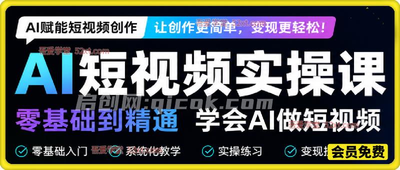AI 短视频全链路实操课|零基础到爆款,创作 + 特效 + 变现一站式精通-汇课新知资源网