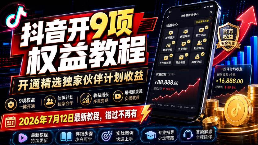 （19412期）抖音开9项权益教程，开通精选独家伙伴计划收益，2026年7月12日最新教程，错过不再有-汇课新知资源网