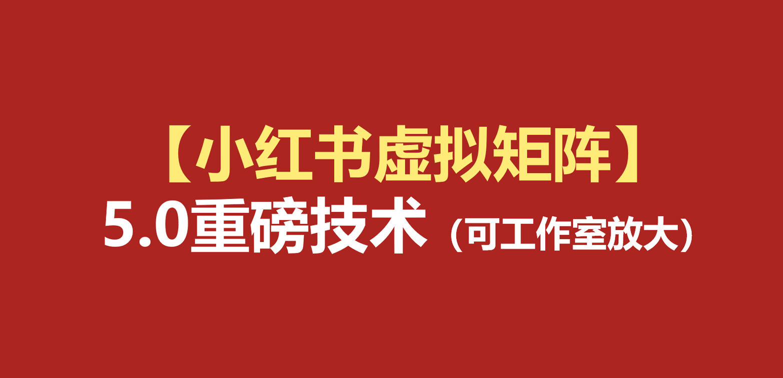 小红书虚拟矩阵5.0:AI原创虚拟品+4带1自动化AI发笔记+测款怼款双模式(可工作室放大-汇课新知资源网