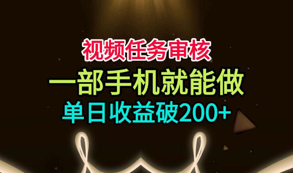 视频任务审核,一部手机就能做,简单上手,单日收益破200+【揭秘】-汇课新知资源网