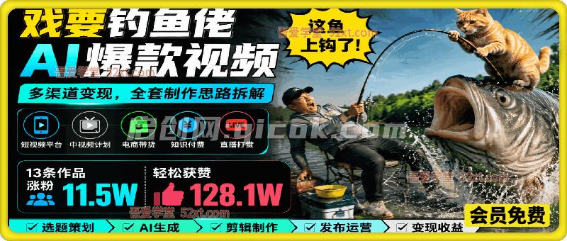 戏耍钓鱼佬AI爆款视频，多渠道变现，全套制作思路拆解，13条作品涨粉11.5W，轻松获赞128.1W-汇课新知资源网