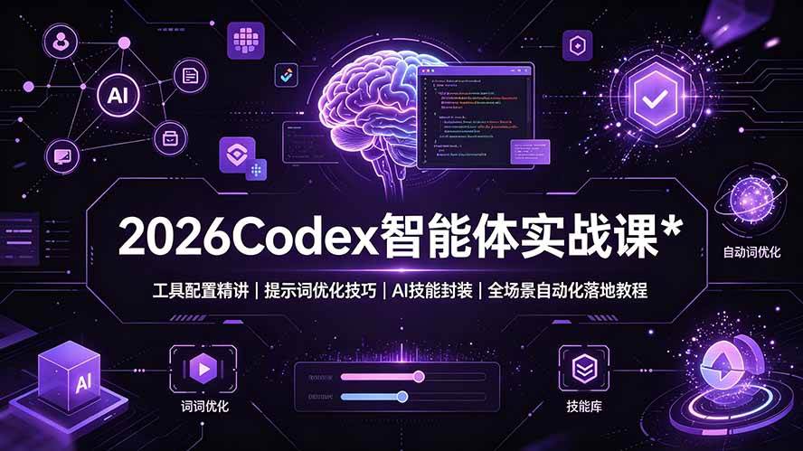 （19289期）2026Codex 智能体实战课：工具配置精讲｜提示词优化技巧｜AI 技能封装｜全场景自动化落地教程-汇课新知资源网