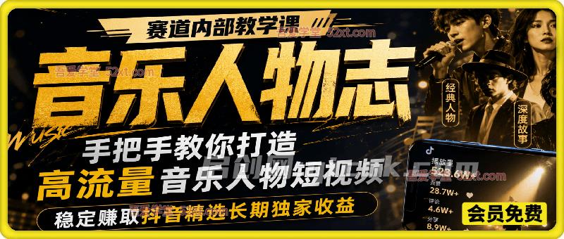 音乐人物志赛道内部教学课，手把手教你打造高流量音乐人物短视频，稳定赚取抖音精选长期独家收益-汇课新知资源网