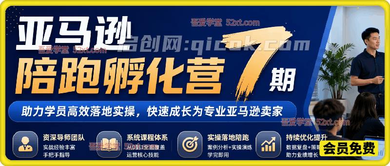 亚马逊陪跑孵化营7期,助力学员高效落地实操,快速成长为专业亚马逊卖家。-汇课新知资源网