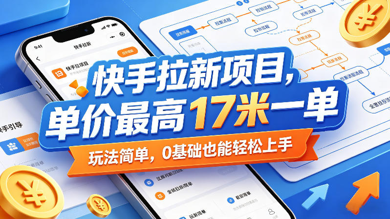 快手拉新项目,单价最高17米一单,玩法简单,0基础也能轻松上手(更新07月08日)-汇课新知资源网