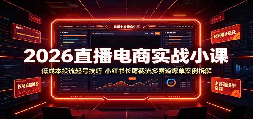 2026直播电商实战小课:低成本投流起号技巧,小红书长尾截流多赛道爆单案例拆解-汇课新知资源网